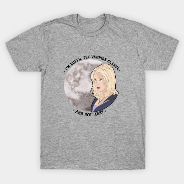 Buffy the Vampire Slayer - and you are? T-Shirt by likeapeach